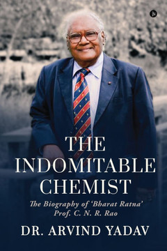 The Indomitable Chemist: The Biography of 'Bharat Ratna' Prof. C. N. R. Rao The Indomitable Chemist: The Biography of 'Bharat Ratna' Prof. C. N. R. Rao
