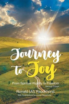 Journey to Joy: From Spiritual Rigidity to Freedom A Spiritual Autobiography 2nd Edition Journey to Joy: From Spiritual Rigidity to Freedom A Spiritual Autobiography 2nd Edition