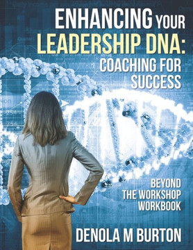 Enhancing Your Leadership DNA: Beyond the Workshop Workbook: Coaching For Success