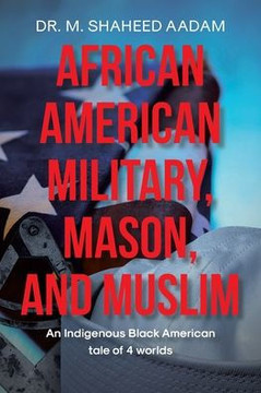 African American Military, Mason, and Muslim: An Indigenous Black American Tale of 4 Worlds