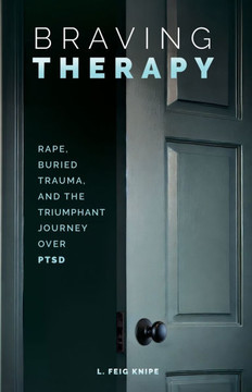 Braving Therapy: Rape, Buried Trauma, and the Triumphant Journey Over PTSD