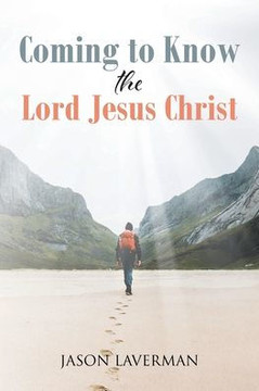 Coming to Know the Lord Jesus Christ Coming to Know the Lord Jesus Christ