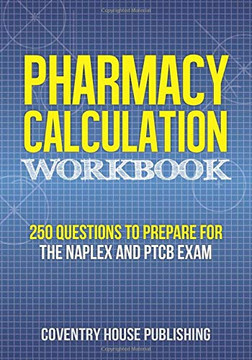 Pharmacy Calculation Workbook: 250 Questions To Prepare For The Naplex And Ptcb Exam Pharmacy Calculation Workbook: 250 Questions To Prepare For The Naplex And Ptcb Exam