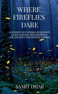 Where Fireflies Dare: A Journey of Courage, Resilience, Quest for Self-Realisation, and Its Link with the Infinite Cosmos.