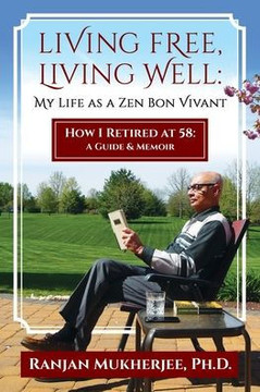 Living Free, Living Well: My Life as a Zen Bon Vivant. How I Retired at 58: A Guide & Memoir.