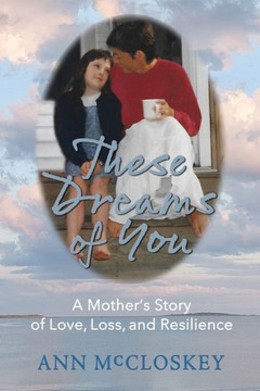 These Dreams of You: A Mother's Story of Love, Loss, and Resilience