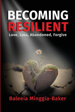 Becoming Resilient: Love, Loss, Abandoned, Forgive