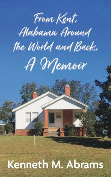 From Kent, Alabama Around the World and Back, A Memoir From Kent, Alabama Around the World and Back, A Memoir