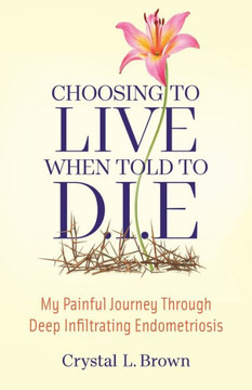 Choosing to Live When Told to D.I.E: My painful journey through Deep Infiltrating Endometriosis