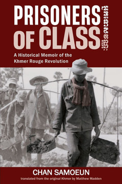 Prisoners of Class: A Historical Memoir of the Khmer Rouge Revolution Prisoners of Class: A Historical Memoir of the Khmer Rouge Revolution