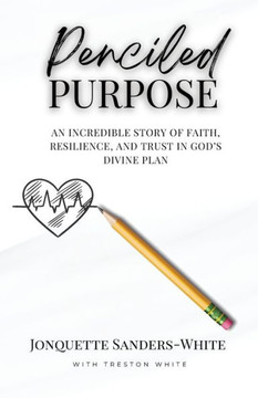 Penciled Purpose: An Incredible Story of Faith, Resilience, and Trust in God's Divine Plan
