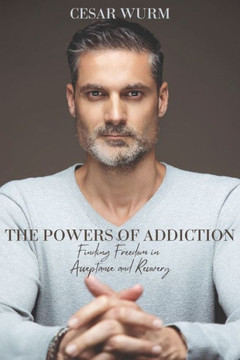 The Powers of Addiction: Finding Freedom in Acceptance and Recovery