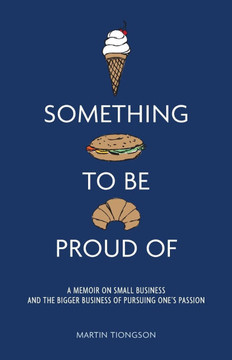 Something To Be Proud Of: A memoir on small business and the bigger business of pursuing one's passion