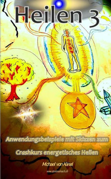 Heilen 3: Anwendungsbeispiele mit Skizzen zum Crashkurs energetisches Heilen