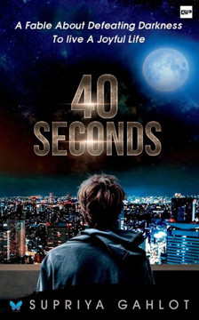 40 Seconds: A Fable about Defeating Darkness to Live a Joyful Life