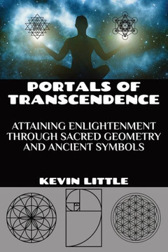 Portals of Transcendence: Attaining Enlightenment through Sacred Geometry and Ancient Symbols