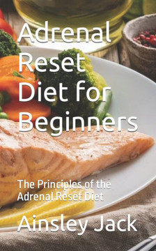Adrenal Reset Diet for Beginners: The Principles of the Adrenal Reset Diet