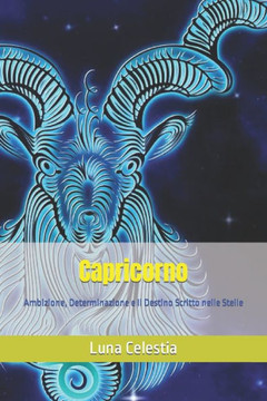 Capricorno: Ambizione, Determinazione e Il Destino Scritto nelle Stelle