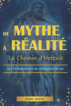 De Mythe ?R?lit?- Le Chemin d'Hercule: Les 12 ?apes vers la r?lisation de soi De Mythe ?R?lit?- Le Chemin d'Hercule: Les 12 ?apes vers la r?lisation de soi