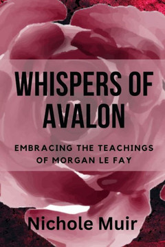 Whispers of Avalon: Embracing the Teachings of Morgan Le Fay