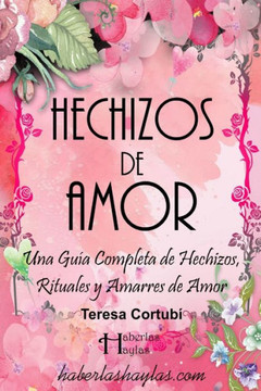 Hechizos de Amor: M?icamente Enamorados: Una Gu? Completa de Hechizos, Rituales y Amarres de Amor