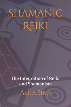 Shamanic Reiki: The Integration of Reiki and Shamanism