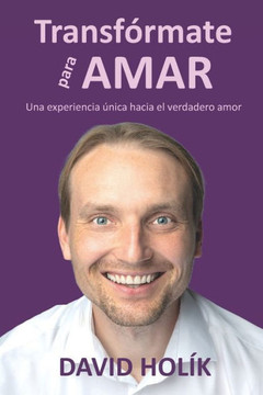 Transf?mate para amar: Una experiencia ?ica hacia el verdadero amor