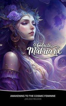 The Galactic Matriarx: Awakening to the Cosmic Feminine