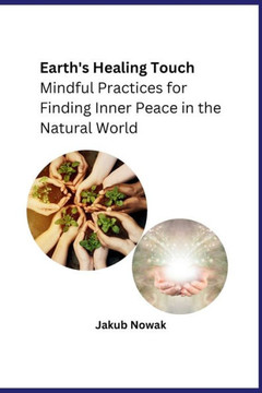 Earth's Healing Touch: Mindful Practices for Finding Inner Peace in the Natural World