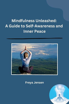 Mindfulness Unleashed: A Guide to Self-Awareness and Inner Peace