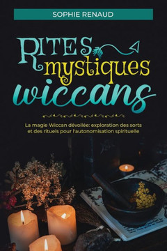 Rites mystiques wiccans: La magie Wiccan d?oil?: Exploration des sorts et des rituels pour l'autonomisation spirituelle