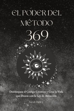 El Poder del M?odo 369: Desbloquea el C?igo C?mico y Crea la Vida que Deseas con la Ley de Atracci? El Poder del M?odo 369: Desbloquea el C?igo C?mico y Crea la Vida que Deseas con la Ley de Atracci?