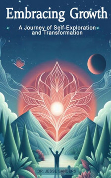Embracing Growth ""A Journey of Self-Exploration and Transformation"" Embracing Growth ""A Journey of Self-Exploration and Transformation""