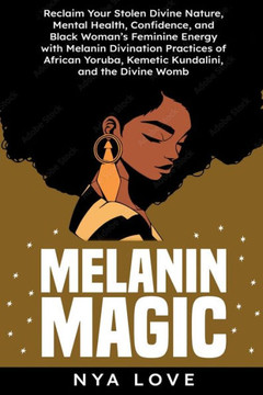 Melanin Magic: Reclaim Your Stolen Divine Nature, Mental Health, Confidence, and Black Womans Feminine Energy with Melanin Divination