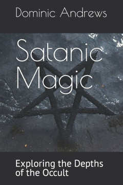 Satanic Magic: Exploring the Depths of the Occult
