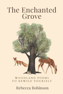 The Enchanted Grove: Woodland Poems to Rewild Yourself The Enchanted Grove: Woodland Poems to Rewild Yourself