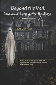 Beyond the Veil: Paranormal Investigation Handbook