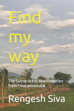 Find my way: The Subtle Art of Manifestation from Tiruvannamalai
