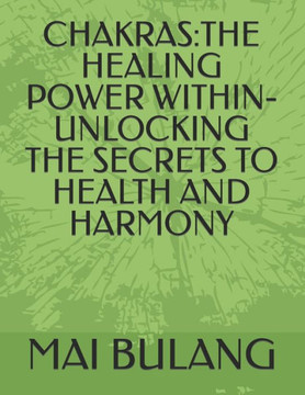 Chakras: The Healing Power Within-Unlocking the Secrets to Health and Harmony