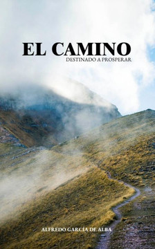 El Camino Destinado a Prosperar: Comienza el viaje m? extraordinario de tu vida con destino a tu prop?ito. Juntos caminaremos en compa?a de grandes