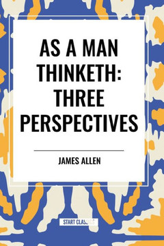 As a Man Thinketh: Three Perspectives As a Man Thinketh: Three Perspectives