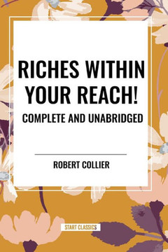 Riches Within Your Reach! Complete and Unabridged Riches Within Your Reach! Complete and Unabridged