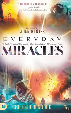 Everyday Miracles: 32 Real First-Hand Testimonies that Reveal God's Miraculous Power