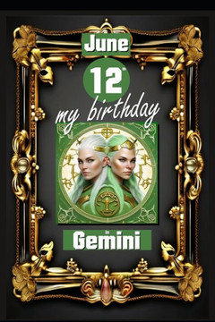 June 12th, my birthday: Born on June 12th, under the sign of Gemini, exploring my attributes and character traits, strengths and weaknesses, a