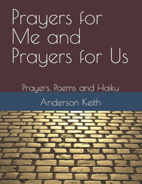 Prayers for Me and Prayers for Us: Prayers, Poems and Haiku