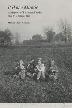It Was a Miracle: A Memoir of Faith and Family on a Michigan Farm It Was a Miracle: A Memoir of Faith and Family on a Michigan Farm