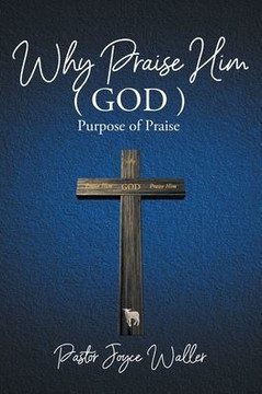 Why Praise Him(God): Purpose of Praise Why Praise Him(God): Purpose of Praise