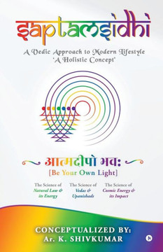 Saptamsidhi: A Vedic Approach to Modern Lifestyle 'A Holistic Concept' Saptamsidhi: A Vedic Approach to Modern Lifestyle 'A Holistic Concept'