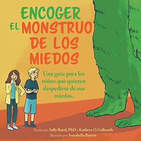 Encoger El Monstruo De Los Miedos: Una Guia Para Los Ninos Que Quieren Despedirse De Sus Miedos (Spanish Edition)