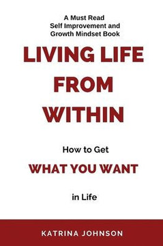 Living Life From Within, How To Get What You Want In Life